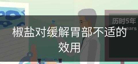 椒盐对缓解胃部不适的效用(椒盐对缓解胃部不适的效用是什么)